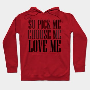 so pick me choose me love me Hoodie